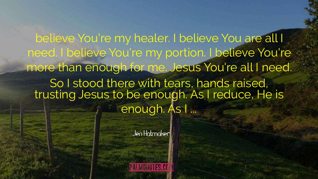 Jen Hatmaker Quotes: believe You're my healer. I