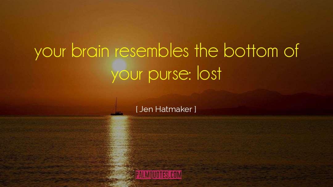Jen Hatmaker Quotes: your brain resembles the bottom