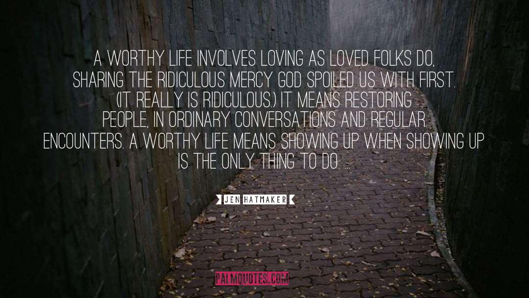 Jen Hatmaker Quotes: A worthy life involves loving