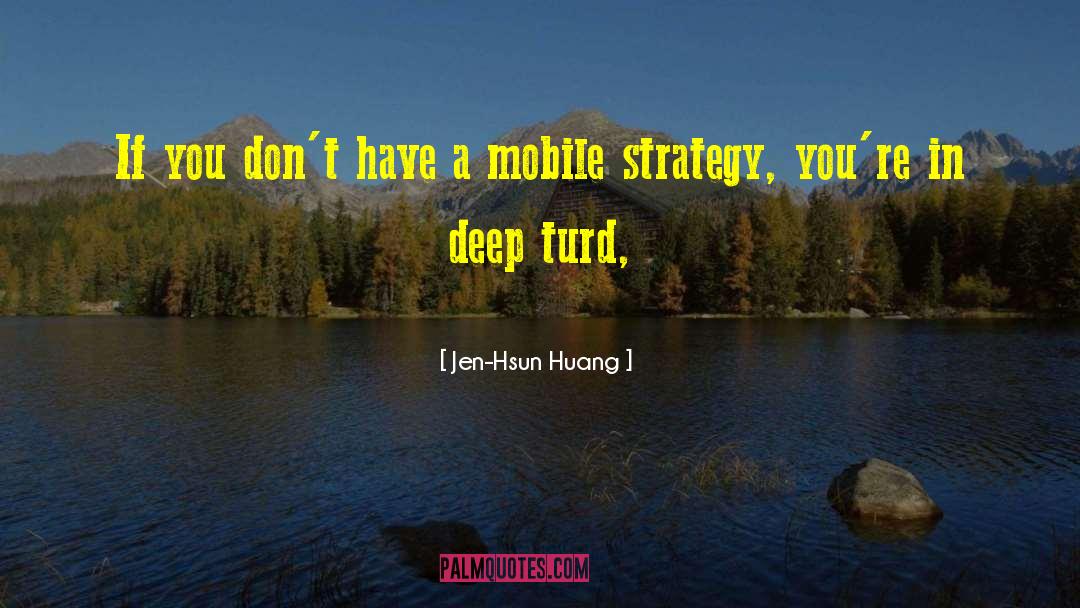 Jen-Hsun Huang Quotes: If you don't have a