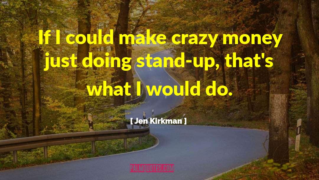 Jen Kirkman Quotes: If I could make crazy