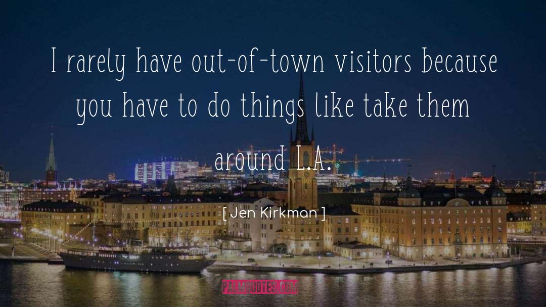 Jen Kirkman Quotes: I rarely have out-of-town visitors