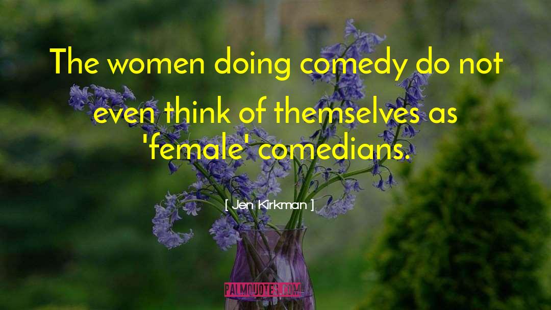 Jen Kirkman Quotes: The women doing comedy do