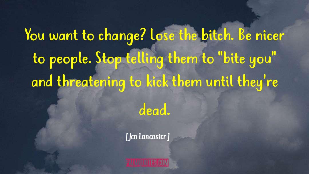 Jen Lancaster Quotes: You want to change? Lose