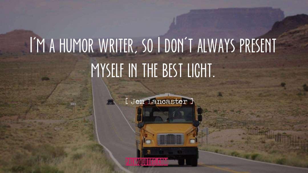 Jen Lancaster Quotes: I'm a humor writer, so