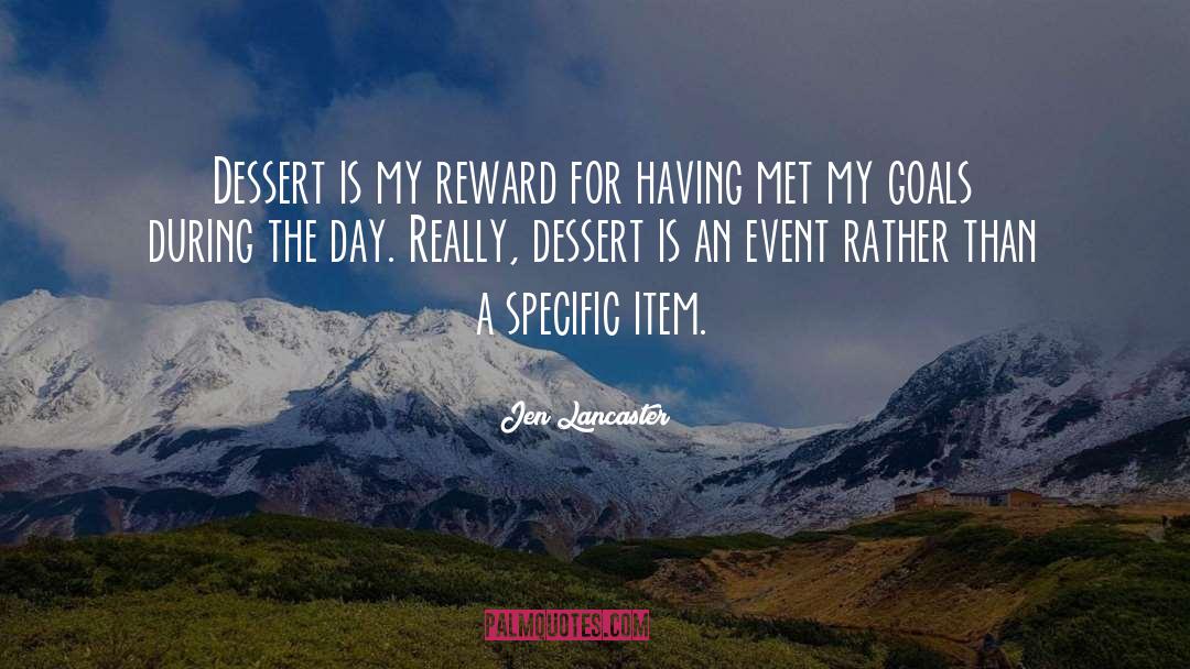 Jen Lancaster Quotes: Dessert is my reward for