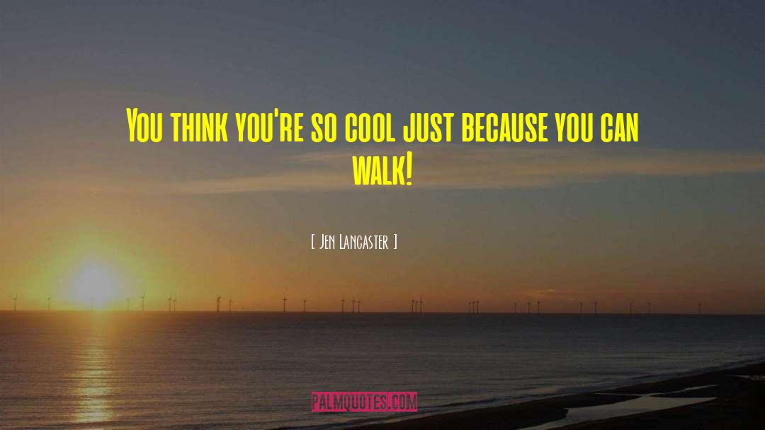 Jen Lancaster Quotes: You think you're so cool