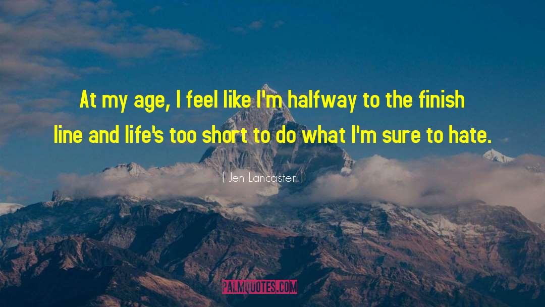 Jen Lancaster Quotes: At my age, I feel