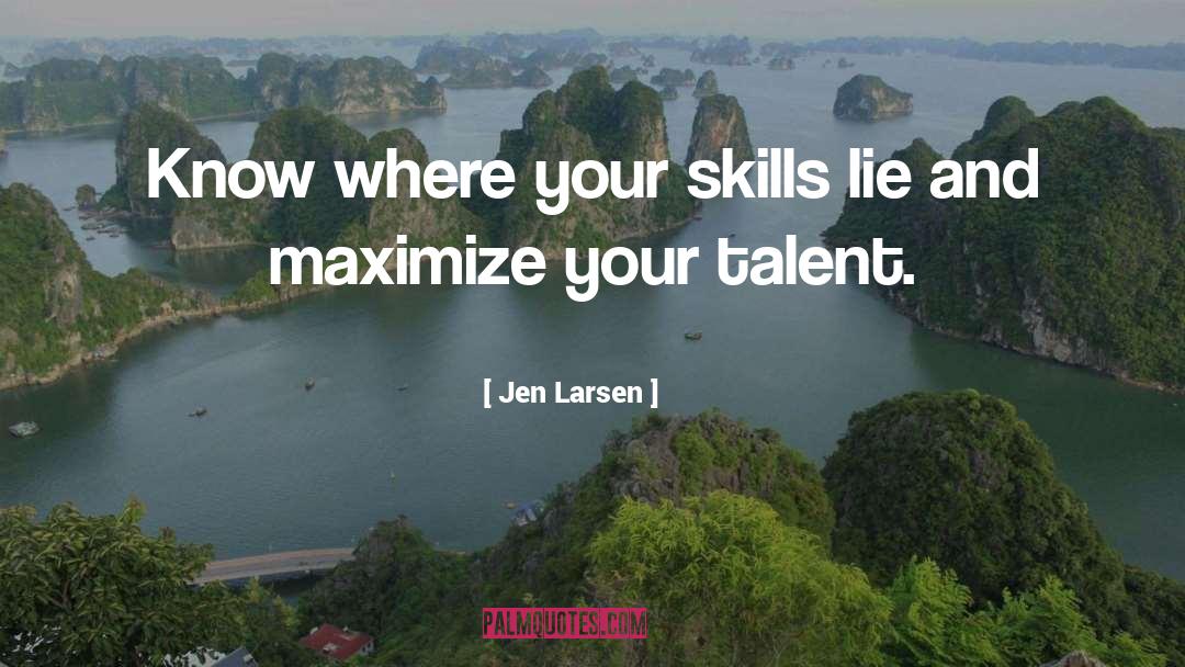 Jen Larsen Quotes: Know where your skills lie