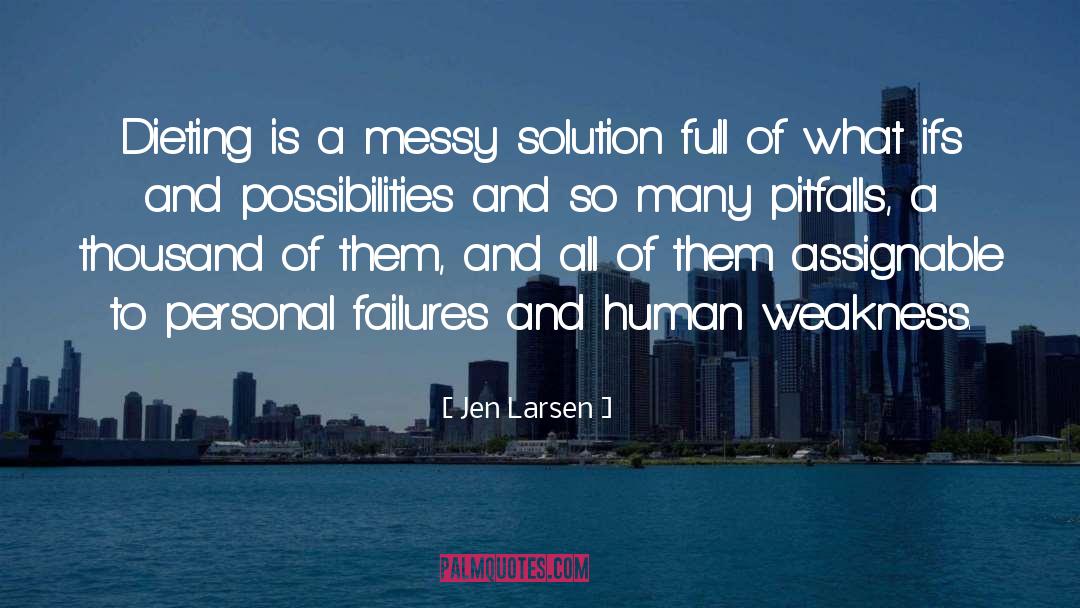 Jen Larsen Quotes: Dieting is a messy solution