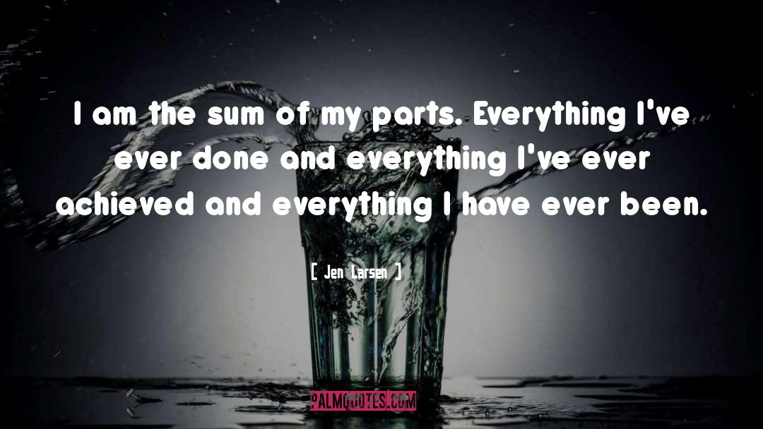 Jen Larsen Quotes: I am the sum of