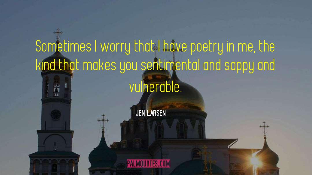 Jen Larsen Quotes: Sometimes I worry that I