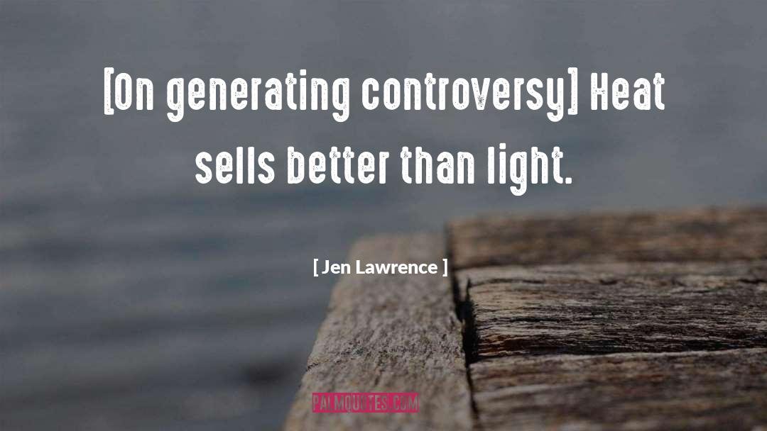 Jen Lawrence Quotes: [On generating controversy] Heat sells