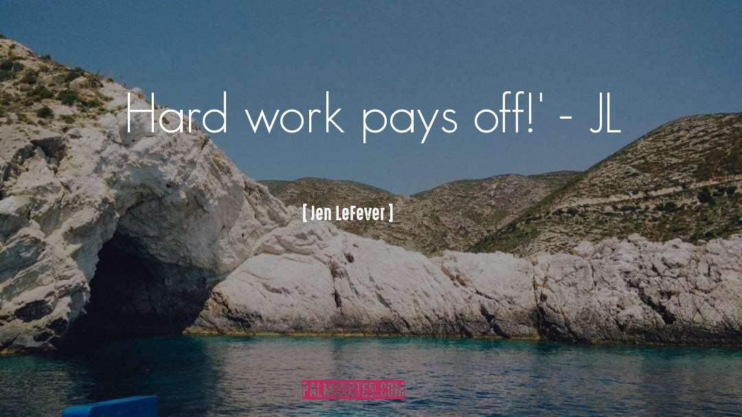 Jen LeFever Quotes: Hard work pays off!' -