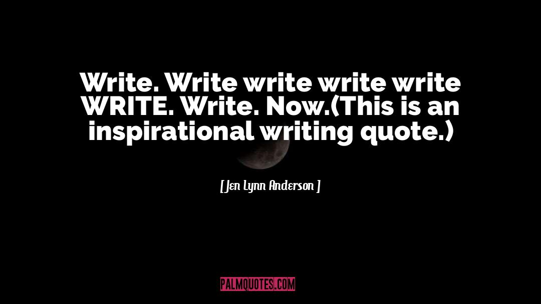 Jen Lynn Anderson Quotes: Write. Write write write write