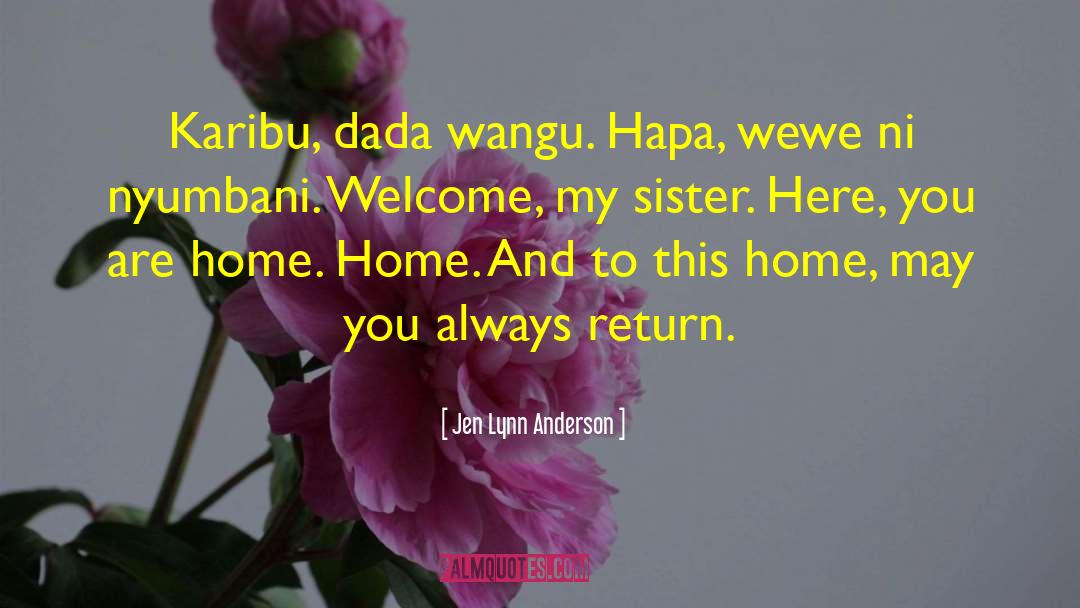 Jen Lynn Anderson Quotes: Karibu, dada wangu. Hapa, wewe