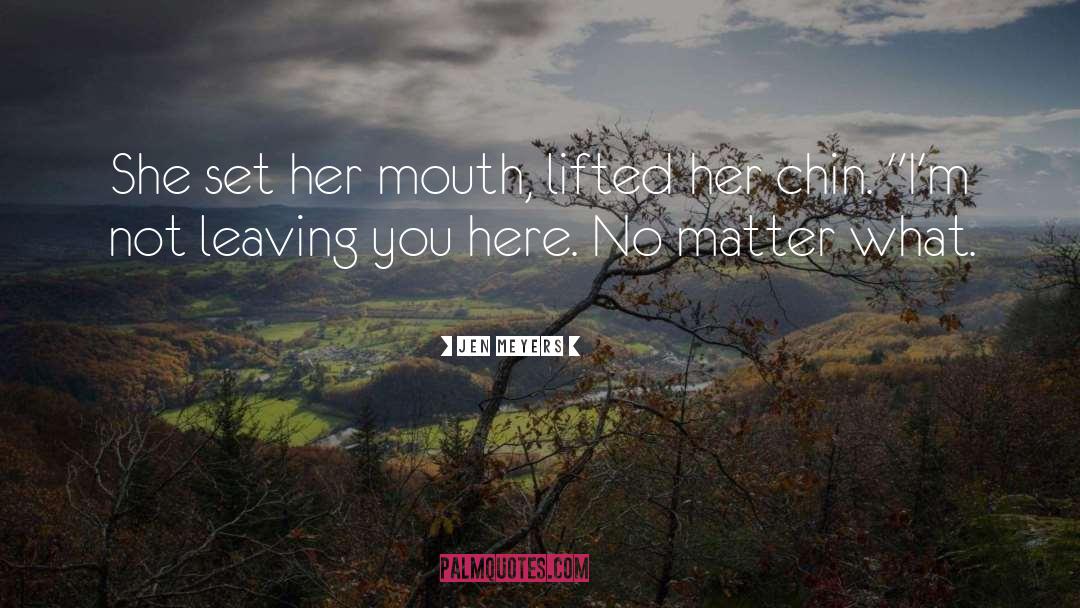 Jen Meyers Quotes: She set her mouth, lifted