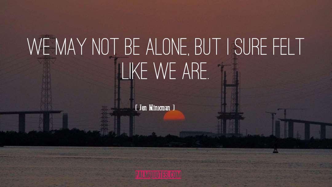 Jen Minkman Quotes: We may not be alone,