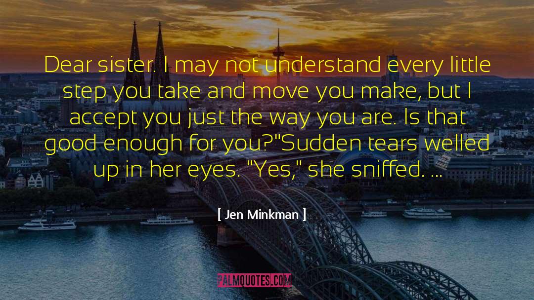 Jen Minkman Quotes: Dear sister. I may not