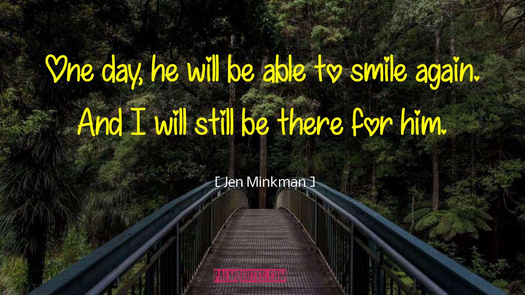 Jen Minkman Quotes: One day, he will be