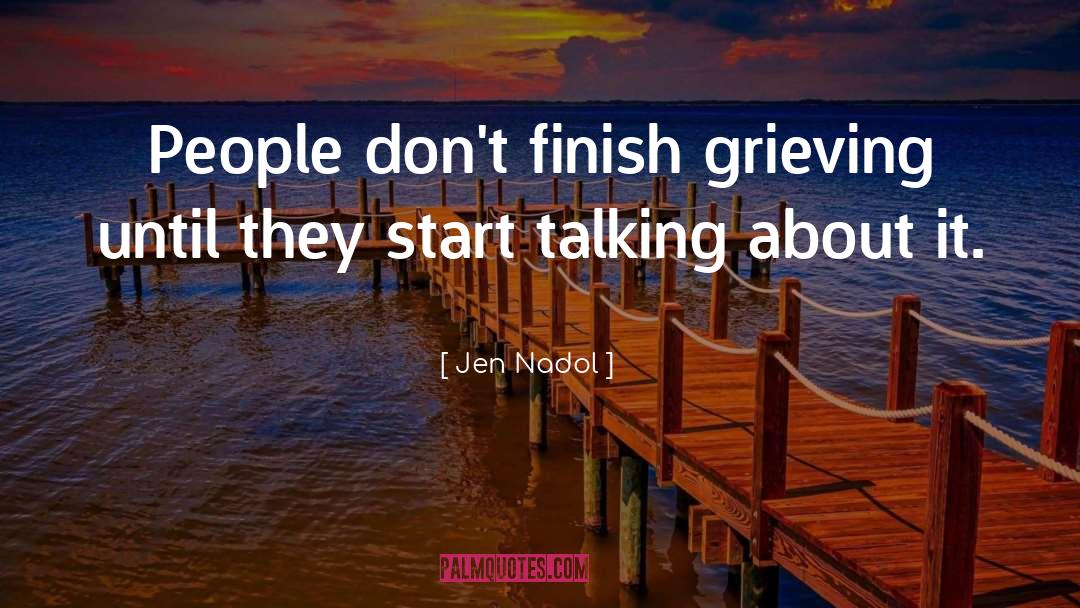 Jen Nadol Quotes: People don't finish grieving until