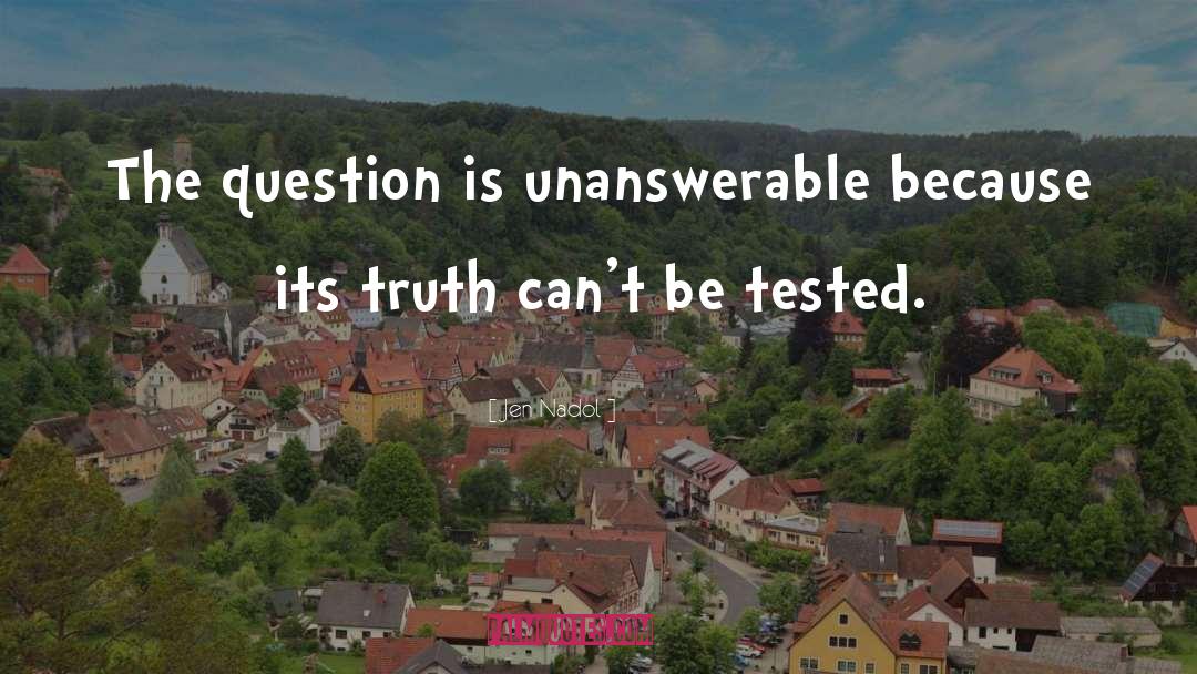 Jen Nadol Quotes: The question is unanswerable because