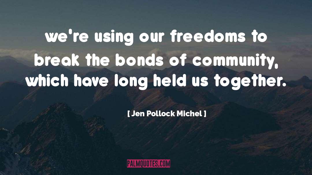 Jen Pollock Michel Quotes: we're using our freedoms to