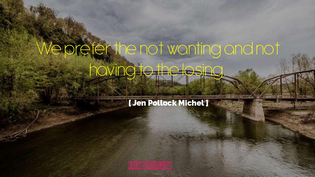 Jen Pollock Michel Quotes: We prefer the not wanting