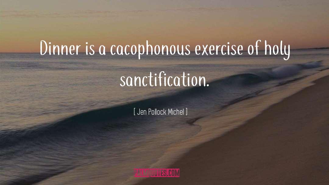 Jen Pollock Michel Quotes: Dinner is a cacophonous exercise
