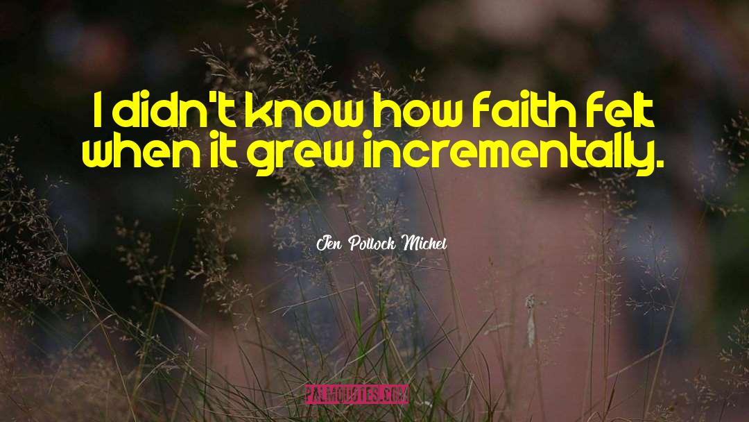 Jen Pollock Michel Quotes: I didn't know how faith