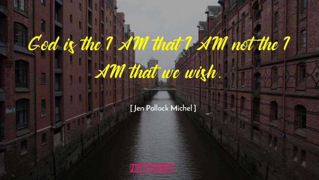 Jen Pollock Michel Quotes: God is the I AM