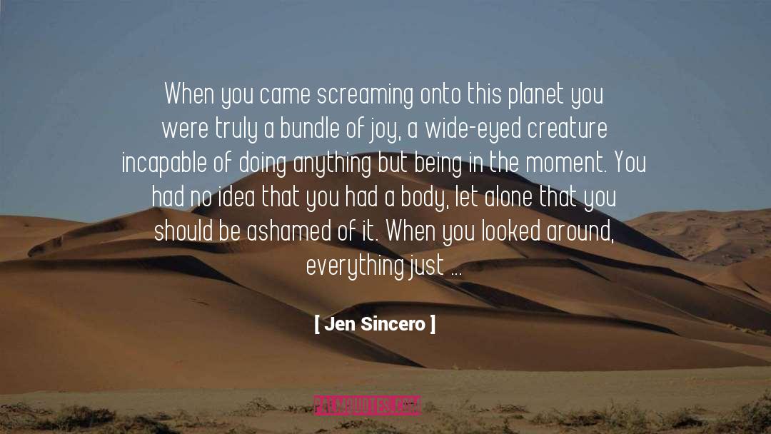 Jen Sincero Quotes: When you came screaming onto