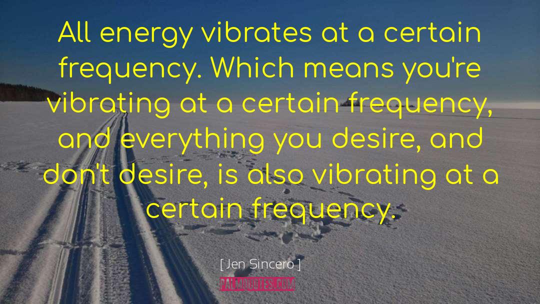 Jen Sincero Quotes: All energy vibrates at a