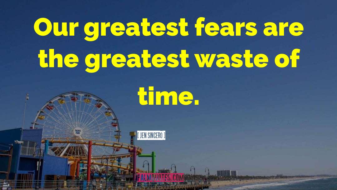 Jen Sincero Quotes: Our greatest fears are the