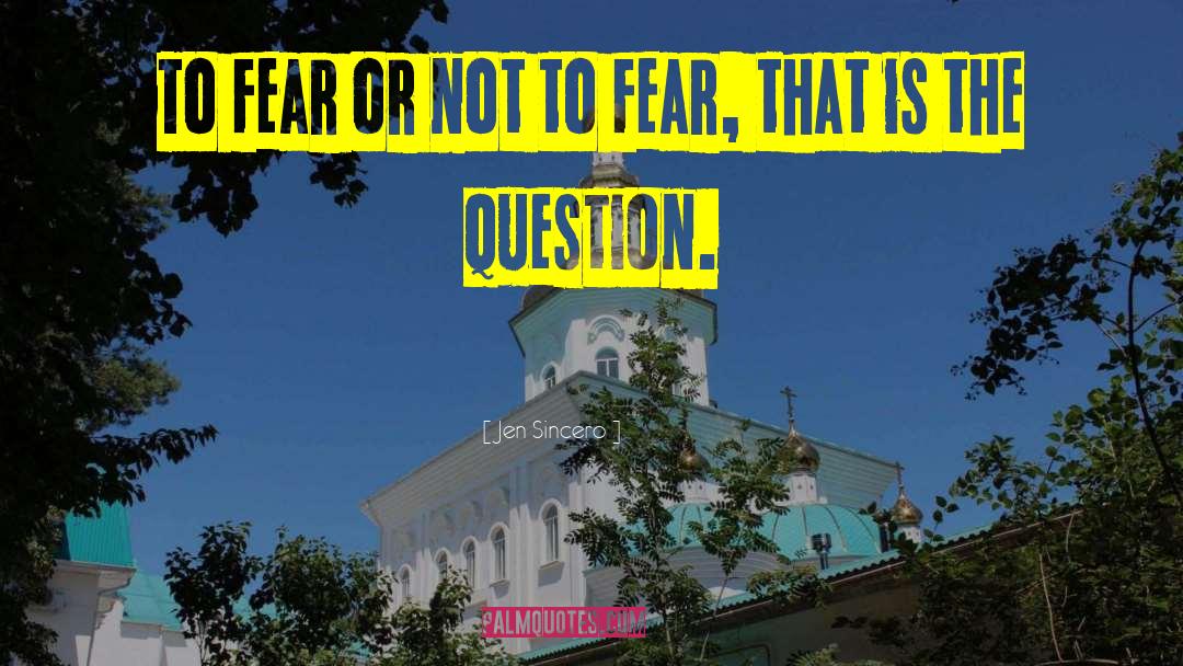 Jen Sincero Quotes: To fear or not to