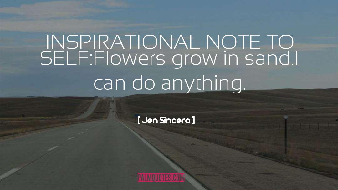 Jen Sincero Quotes: INSPIRATIONAL NOTE TO SELF:<br />Flowers
