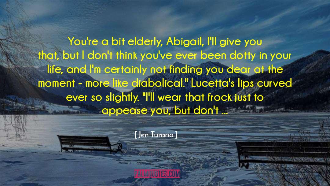 Jen Turano Quotes: You're a bit elderly, Abigail,