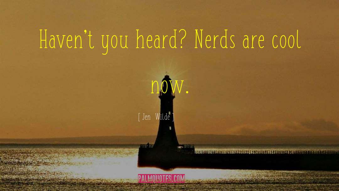 Jen Wilde Quotes: Haven't you heard? Nerds are