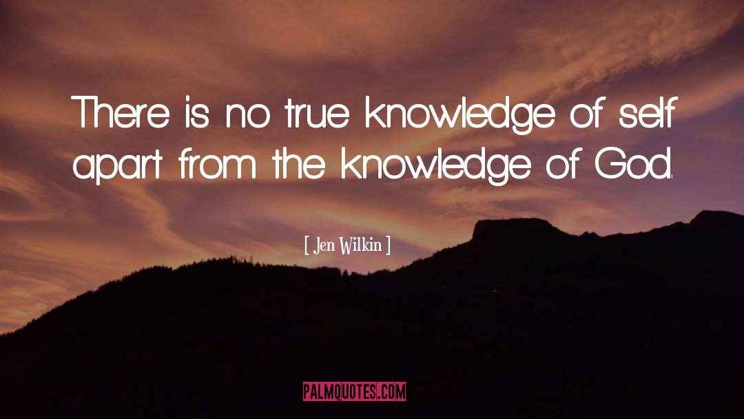 Jen Wilkin Quotes: There is no true knowledge