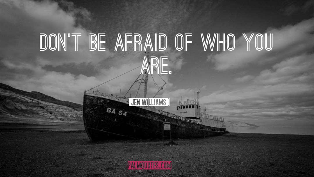 Jen Williams Quotes: Don't be afraid of who