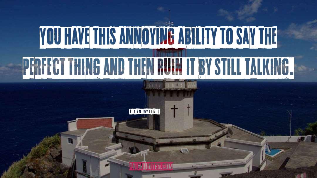 Jen Wylie Quotes: You have this annoying ability