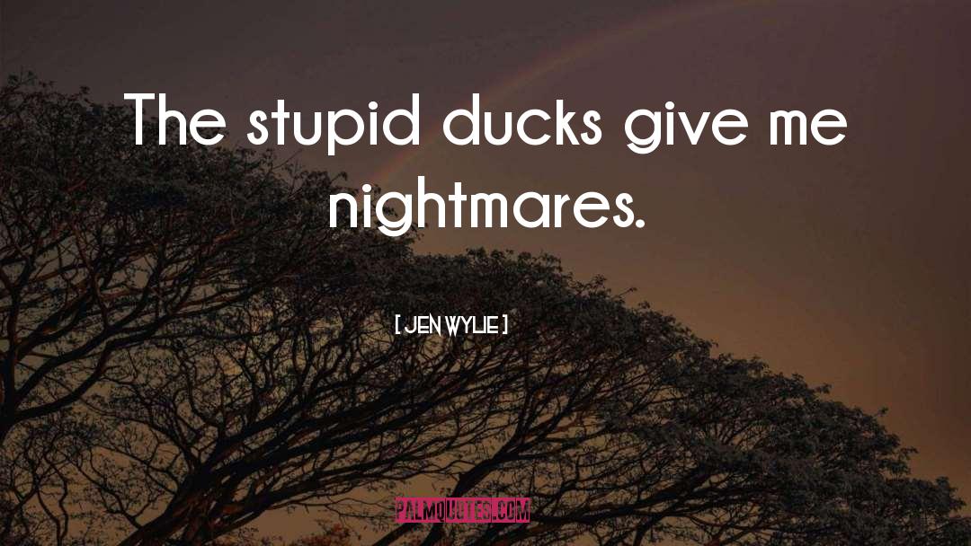 Jen Wylie Quotes: The stupid ducks give me