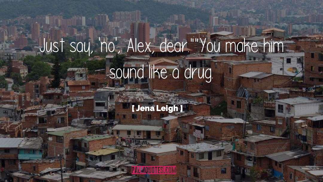 Jena Leigh Quotes: Just say, 'no', Alex, dear.