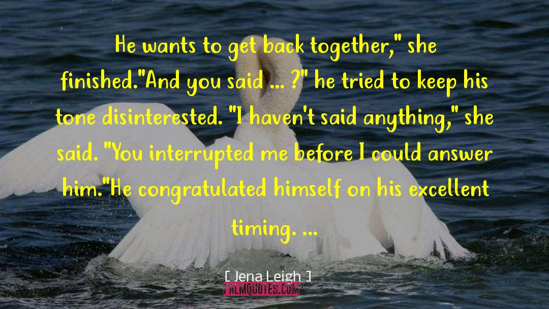 Jena Leigh Quotes: He wants to get back