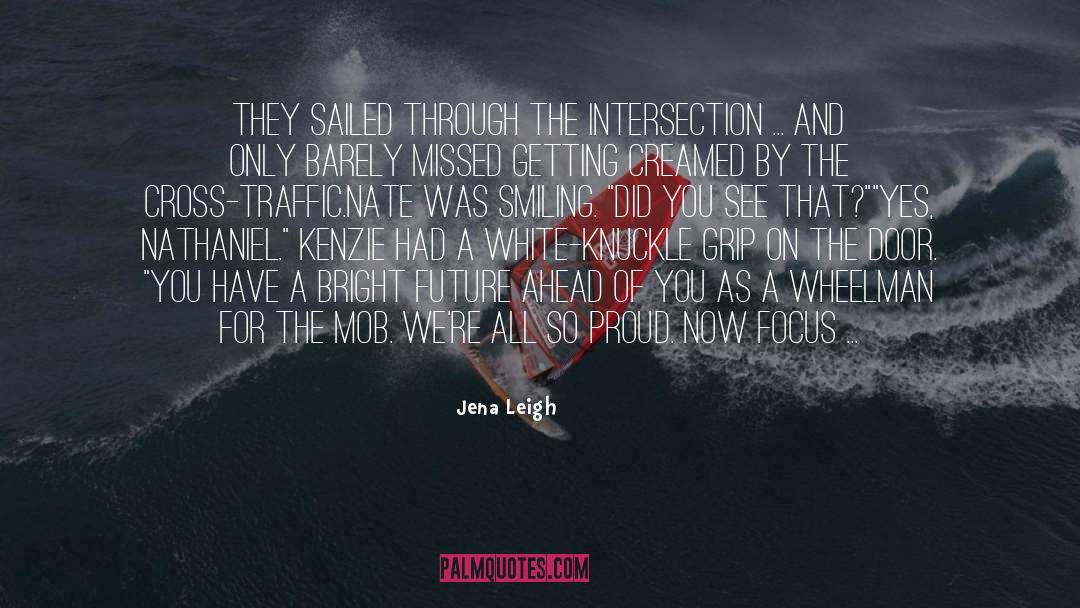 Jena Leigh Quotes: They sailed through the intersection