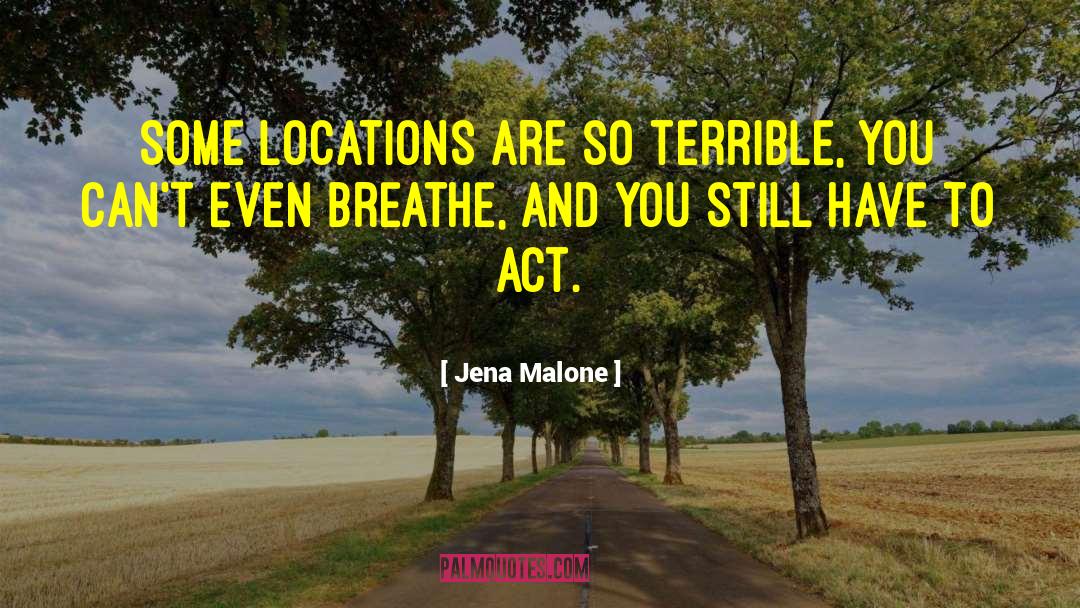 Jena Malone Quotes: Some locations are so terrible,