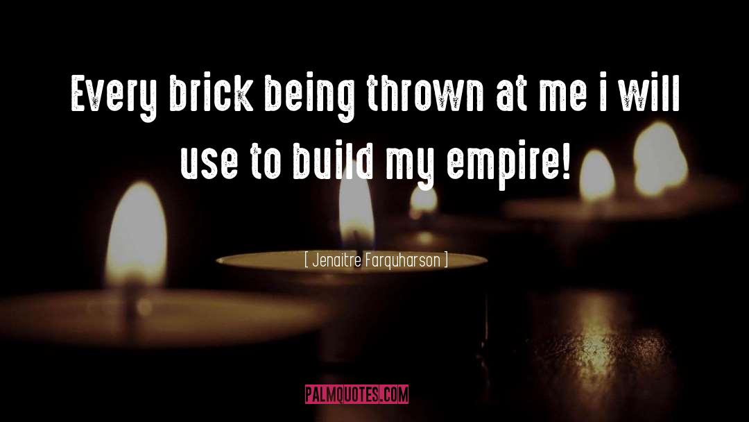 Jenaitre Farquharson Quotes: Every brick being thrown at