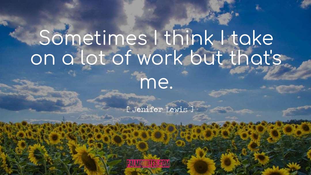 Jenifer Lewis Quotes: Sometimes I think I take