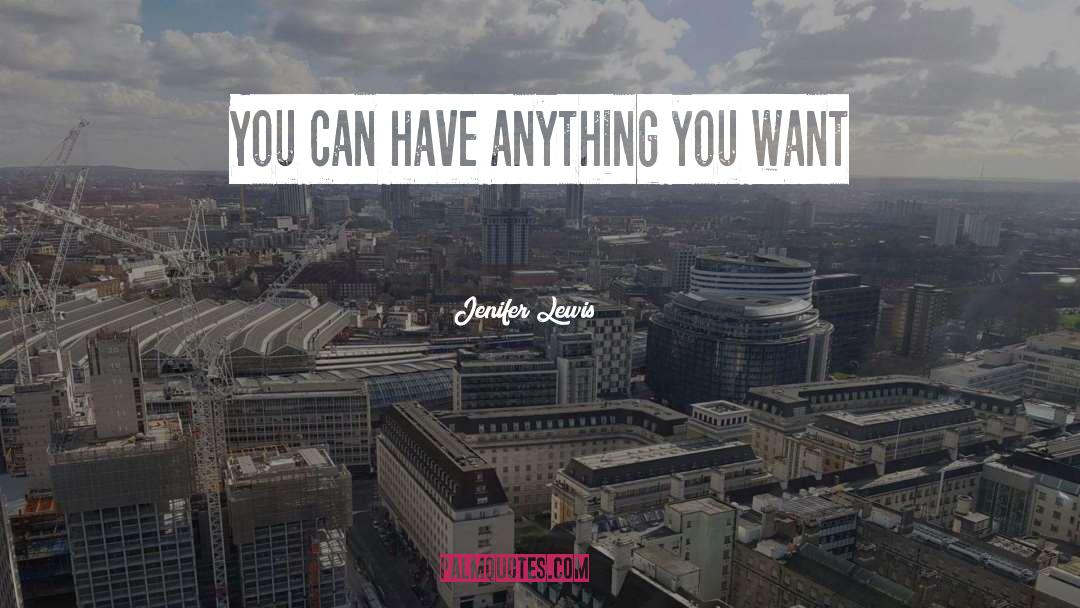 Jenifer Lewis Quotes: You can have anything you