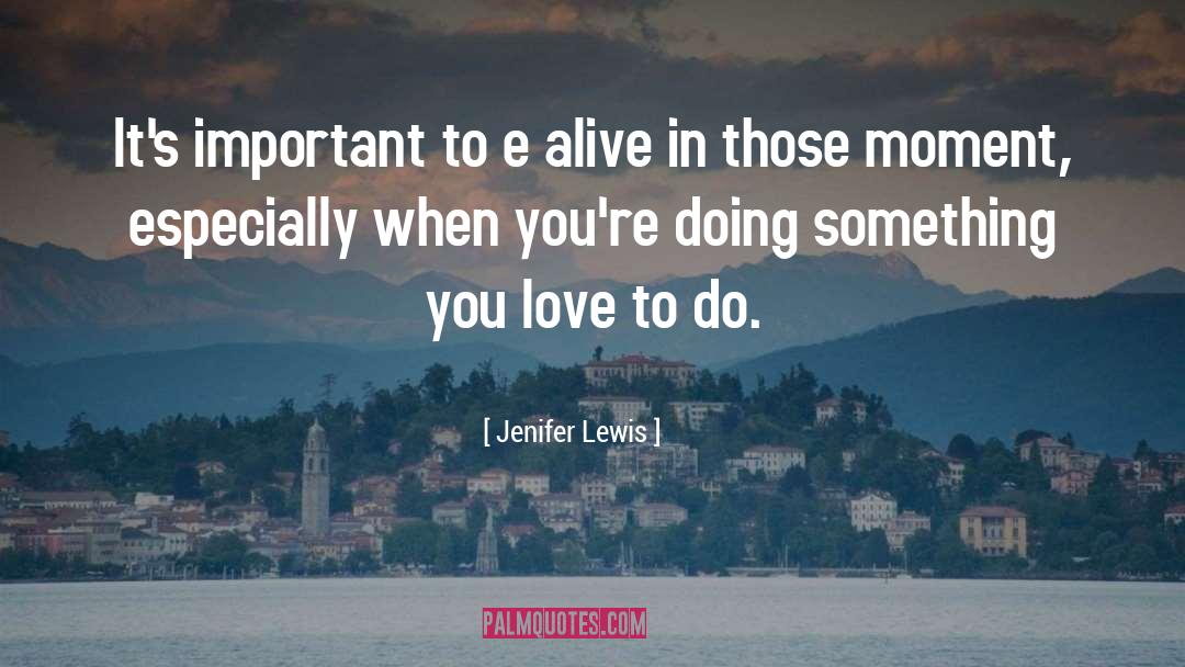 Jenifer Lewis Quotes: It's important to e alive